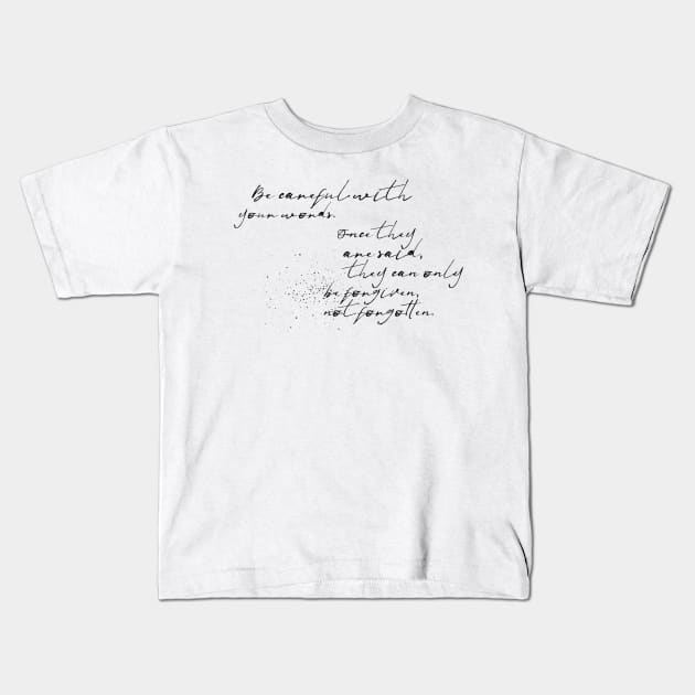 be careful with your words once they are said they can only be forgiven not forgotten Kids T-Shirt by GMAT